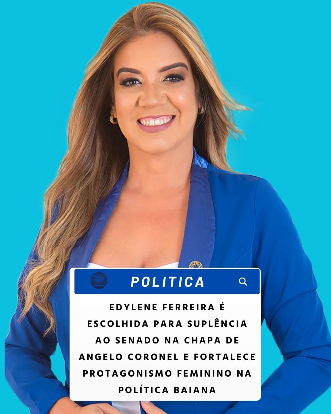 NOTICIAS DA POLITICA: EDYLENE FERREIRA É ESCOLHIDA PARA SUPLÊNCIA AO SENADO NA CHAPA DE ANGELO CORONEL E FORTALECE PROTAGONISMO FEMININO NA POLÍTICA BAIANA