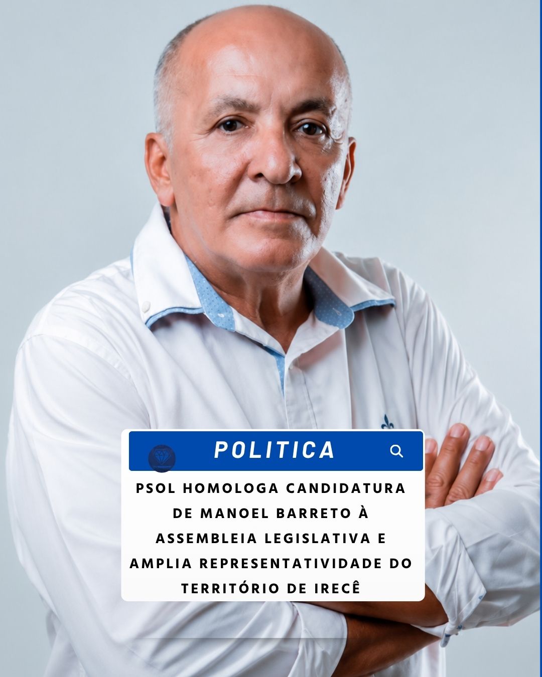 NOTICIAS DA POLITICA: PSOL HOMOLOGA CANDIDATURA DE MANOEL BARRETO À ASSEMBLEIA LEGISLATIVA E AMPLIA REPRESENTATIVIDADE DO TERRITÓRIO DE IRECÊ