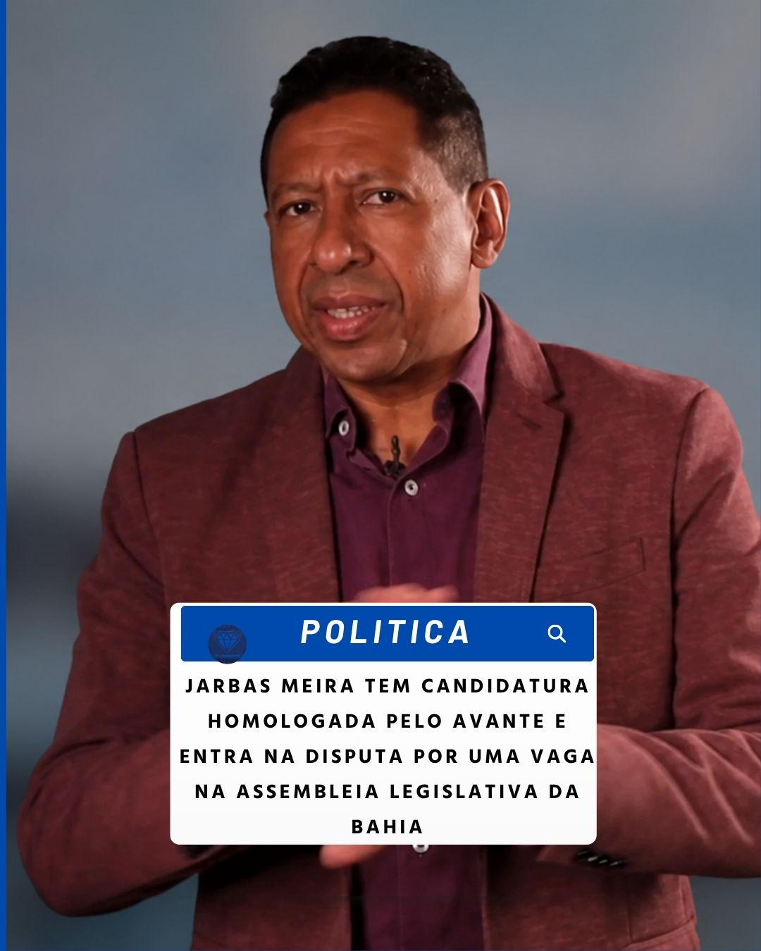 NOTICIAS DA POLITICA:JARBAS MEIRA TEM CANDIDATURA HOMOLOGADA PELO AVANTE E ENTRA NA DISPUTA POR UMA VAGA NA ASSEMBLEIA LEGISLATIVA DA BAHIA