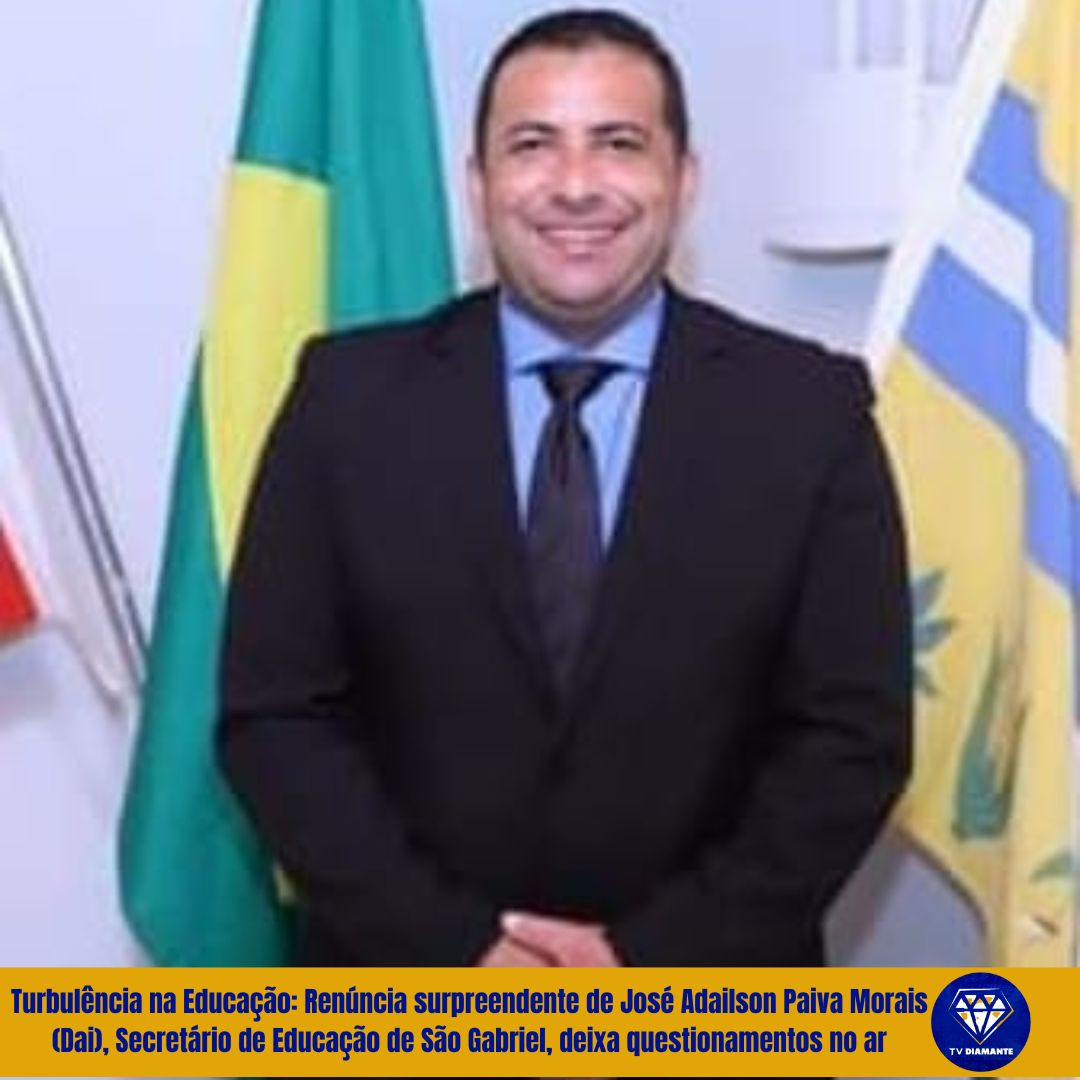 Renúncia de José Adailson Paiva Morais (Dai), Secretário de Educação de São Gabriel, surpreende e gera especulações