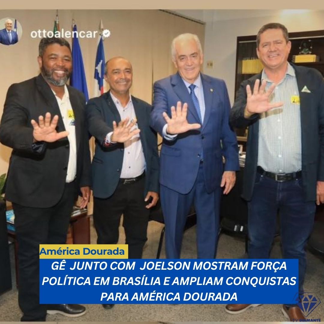 AMÉRICA DOURADA: ​GÊ JUNTO COM JOELSON MOSTRAM FORÇA POLÍTICA EM BRASÍLIA E AMPLIAM CONQUISTAS PARA AMÉRICA DOURADA