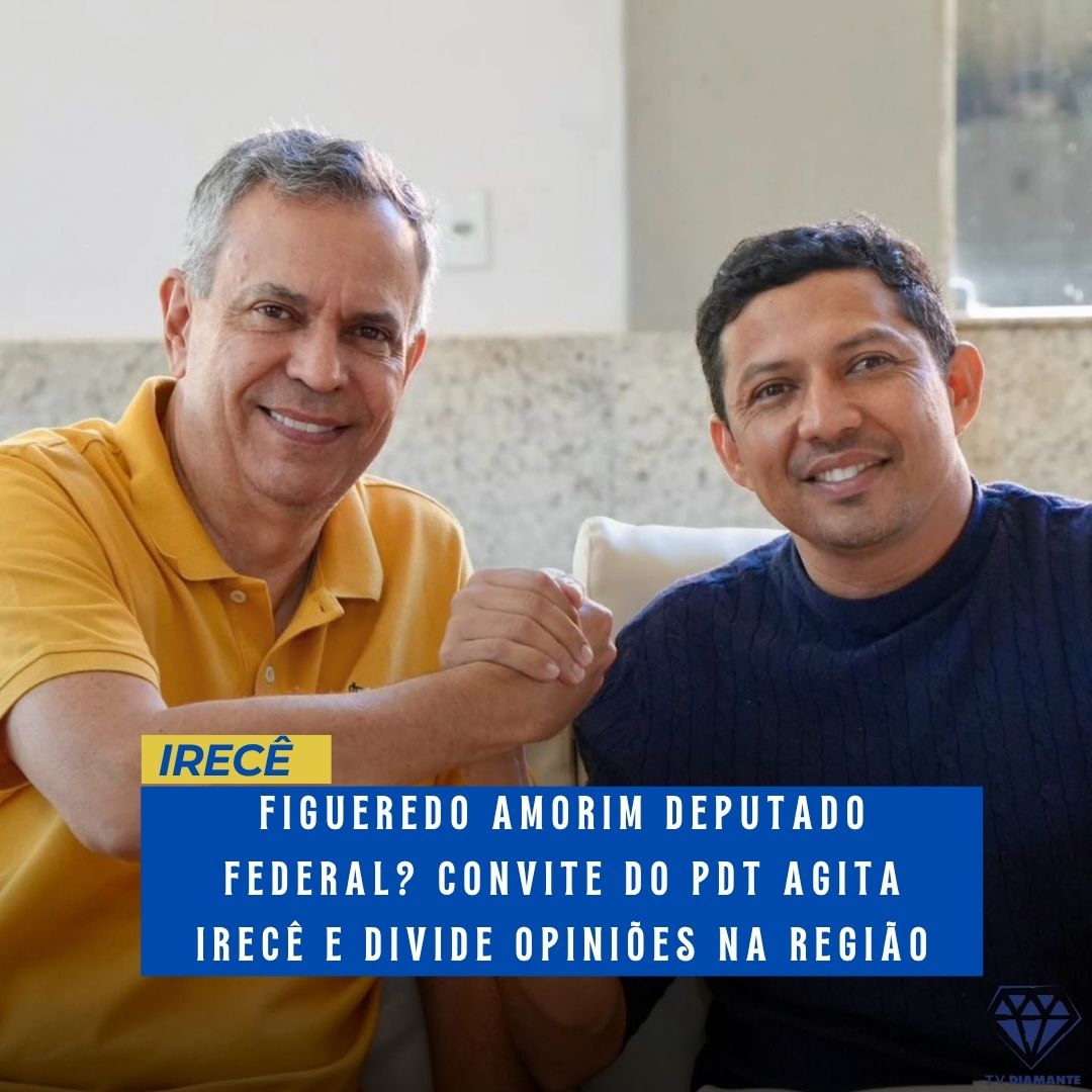 NOTICIAS DE IRECÊ: FIGUEREDO AMORIM DEPUTADO FEDERAL? CONVITE DO PDT AGITA IRECÊ E DIVIDE OPINIÕES NA REGIÃO