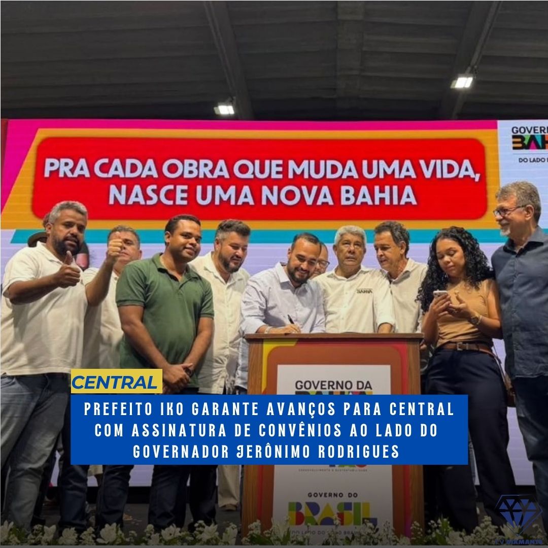NOTICIAS DE CENTRAL:  PREFEITO IKO GARANTE AVANÇOS PARA CENTRAL COM ASSINATURA DE CONVÊNIOS AO LADO DO GOVERNADOR JERÔNIMO RODRIGUES